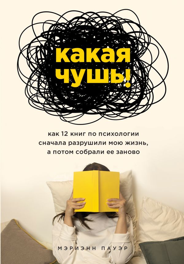 

Книга Пауэр Мэриэнн Какая чушь. Как 12 книг по психологии сначала разрушили мою жизнь, а потом собрали ее заново